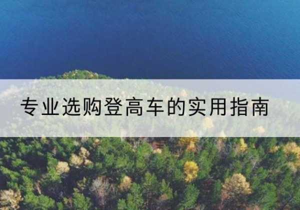 石城电动登高车厂家推荐-专业选购登高车的实用指南