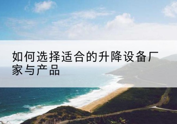 石城电动升降平台厂家-如何选择适合的升降设备厂家与产品